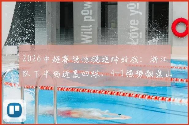 2026中超赛场惊现逆转好戏：浙江队下半场连轰四球，4-1强势翻盘山东泰山